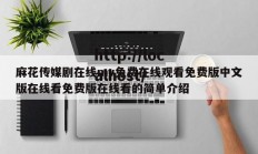 麻花传媒剧在线mv免费在线观看免费版中文版在线看免费版在线看的简单介绍